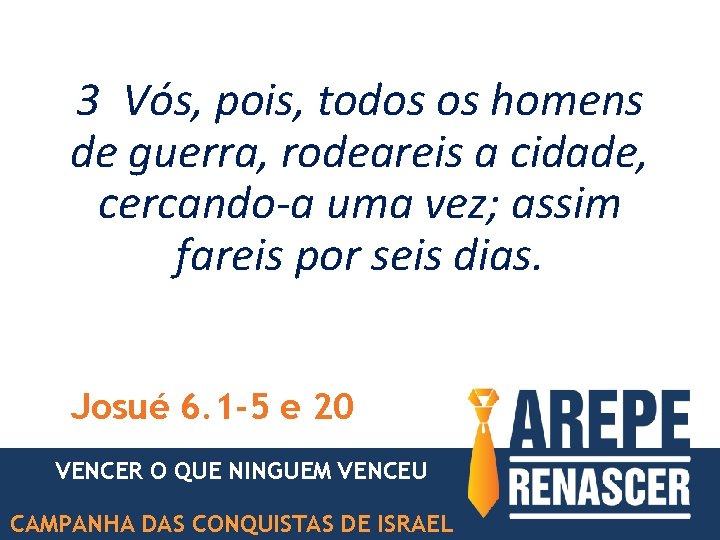 3 Vós, pois, todos os homens de guerra, rodeareis a cidade, cercando-a uma vez;