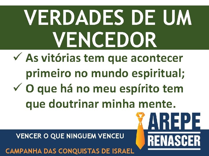 VERDADES DE UM VENCEDOR ü As vitórias tem que acontecer primeiro no mundo espiritual;