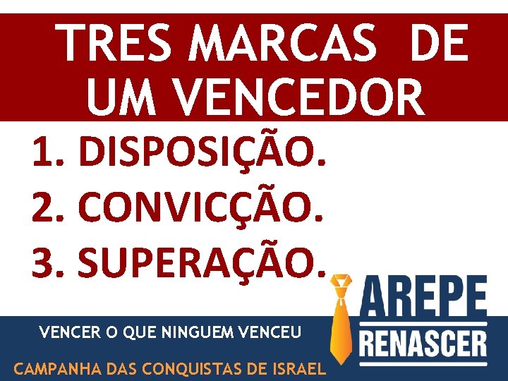 TRES MARCAS DE UM VENCEDOR 1. DISPOSIÇÃO. 2. CONVICÇÃO. 3. SUPERAÇÃO. VENCER O QUE