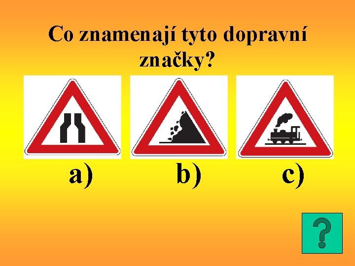 Co znamenají tyto dopravní značky? a) b) c) 