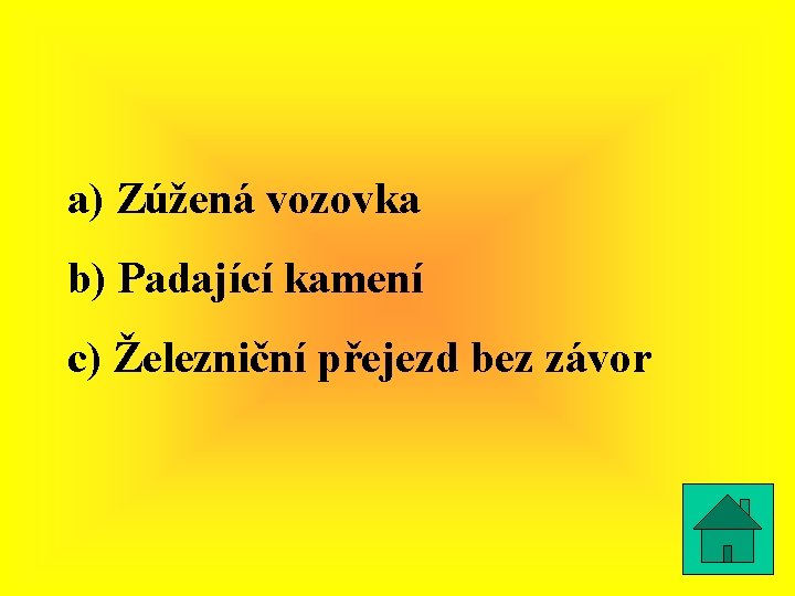 a) Zúžená vozovka b) Padající kamení c) Železniční přejezd bez závor 