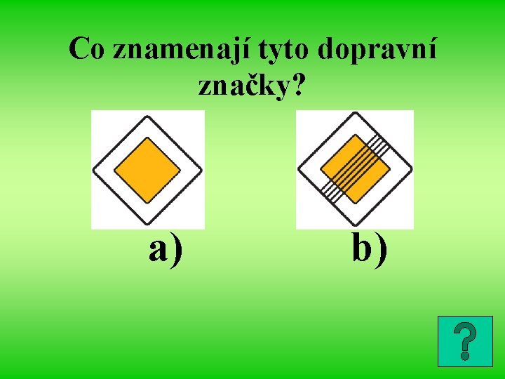 Co znamenají tyto dopravní značky? a) b) 