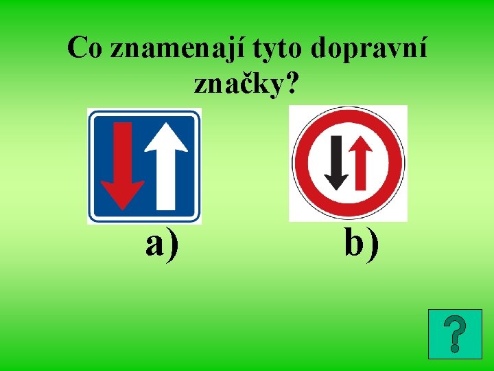 Co znamenají tyto dopravní značky? a) b) 