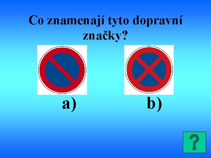 Co znamenají tyto dopravní značky? a) b) 