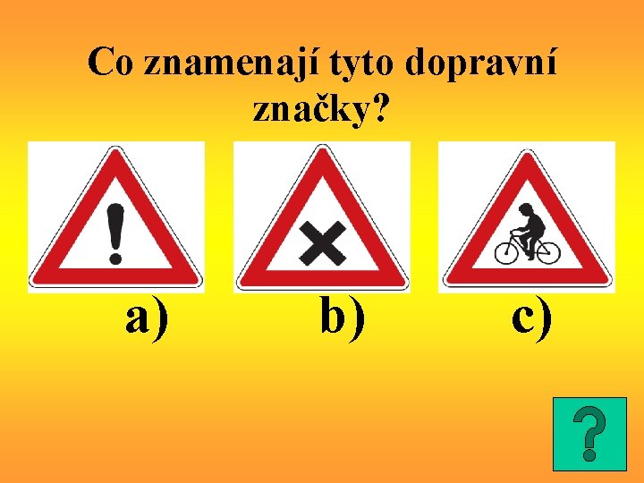 Co znamenají tyto dopravní značky? a) b) c) 