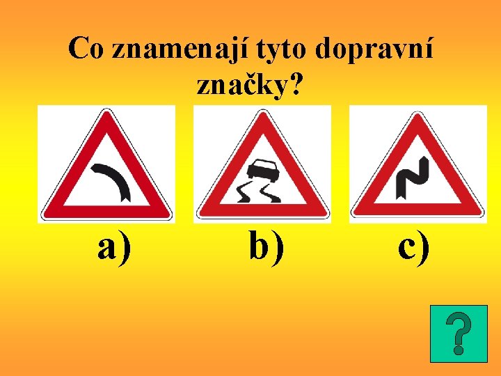 Co znamenají tyto dopravní značky? a) b) c) 