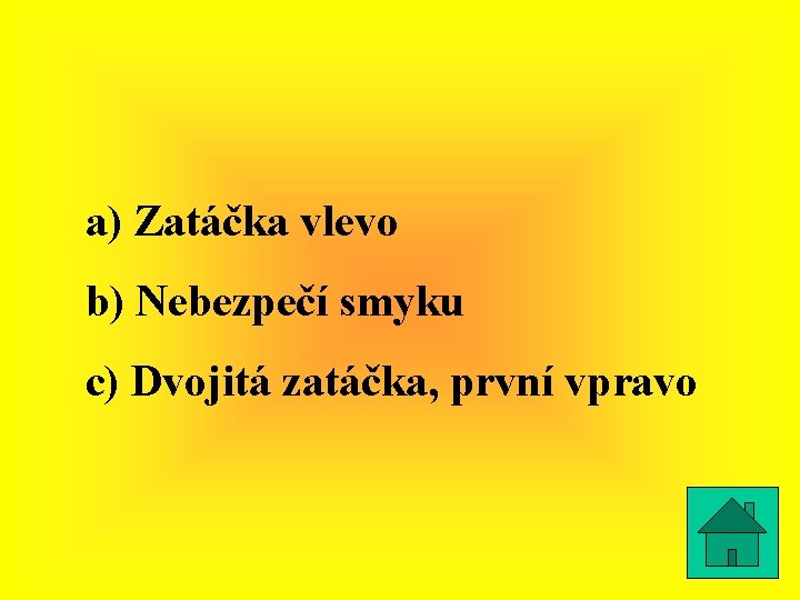 a) Zatáčka vlevo b) Nebezpečí smyku c) Dvojitá zatáčka, první vpravo 