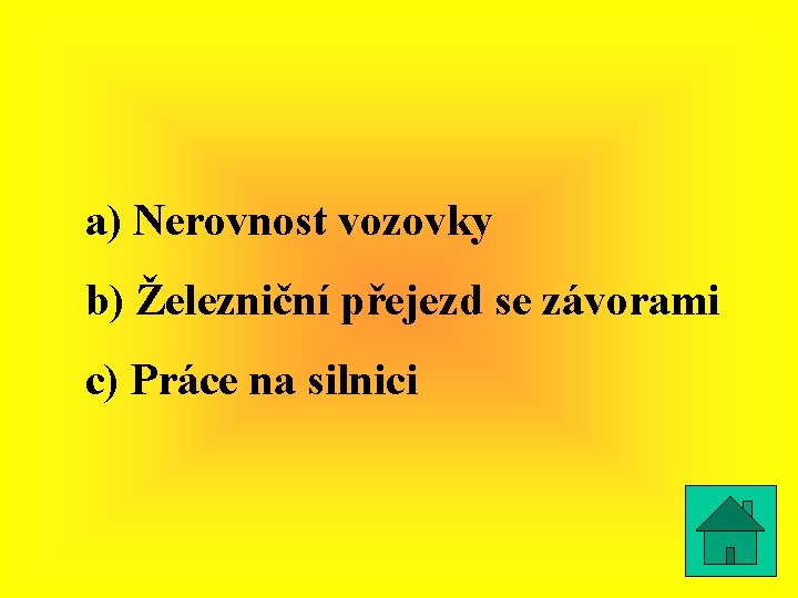 a) Nerovnost vozovky b) Železniční přejezd se závorami c) Práce na silnici 