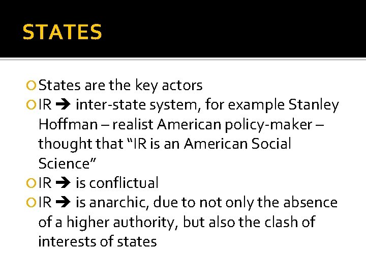 STATES States are the key actors IR inter-state system, for example Stanley Hoffman –