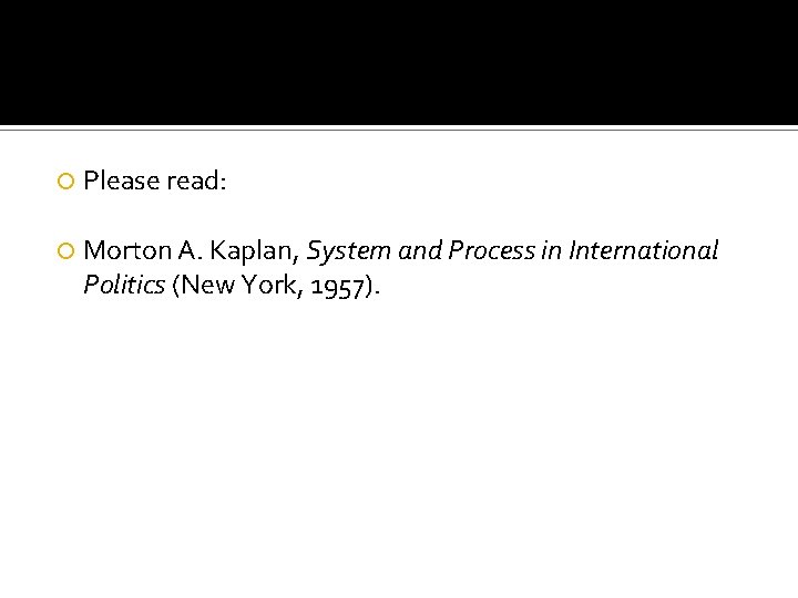  Please read: Morton A. Kaplan, System and Process in International Politics (New York,