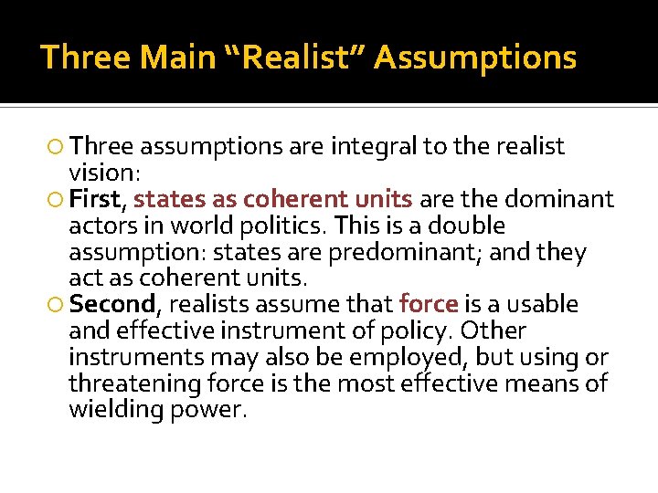 Three Main “Realist” Assumptions Three assumptions are integral to the realist vision: First, states