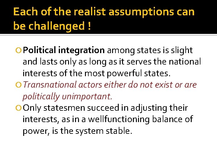 Each of the realist assumptions can be challenged ! Political integration among states is