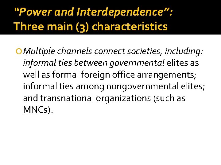 “Power and Interdependence”: Three main (3) characteristics Multiple channels connect societies, including: informal ties