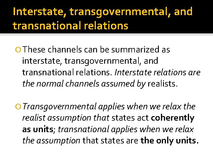 Interstate, transgovernmental, and transnational relations These channels can be summarized as interstate, transgovernmental, and