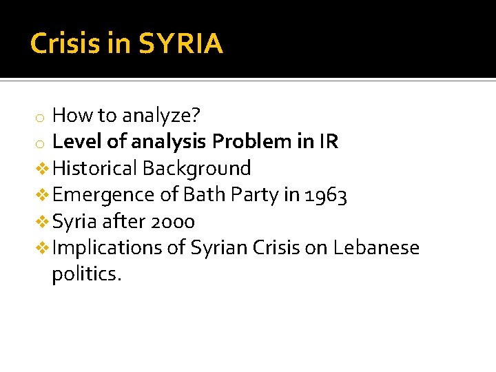 Crisis in SYRIA o How to analyze? o Level of analysis Problem in IR