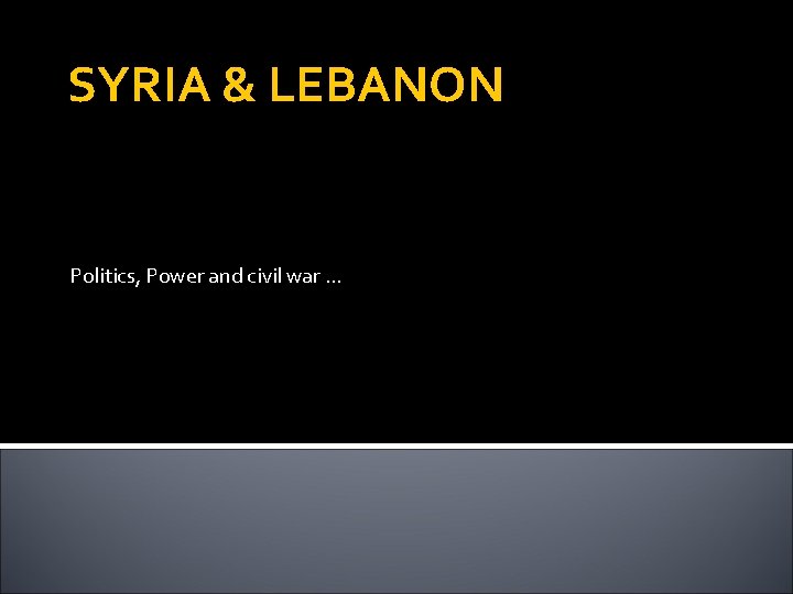 SYRIA & LEBANON Politics, Power and civil war. . . 