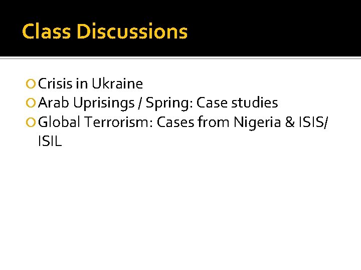 Class Discussions Crisis in Ukraine Arab Uprisings / Spring: Case studies Global Terrorism: Cases