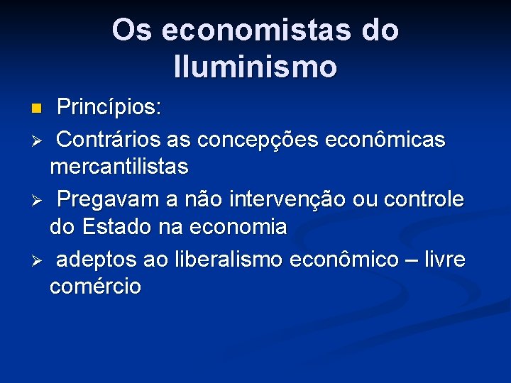 Os economistas do Iluminismo Princípios: Ø Contrários as concepções econômicas mercantilistas Ø Pregavam a