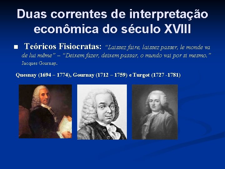 Duas correntes de interpretação econômica do século XVIII n Teóricos Fisiocratas: “Laissez faire, laissez