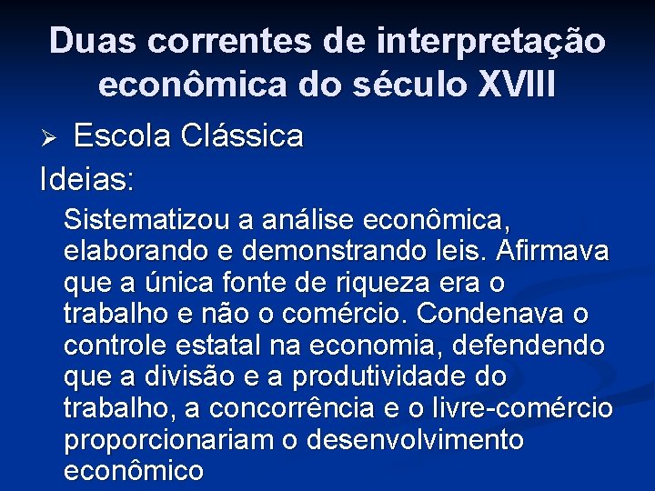 Duas correntes de interpretação econômica do século XVIII Escola Clássica Ideias: Ø Sistematizou a