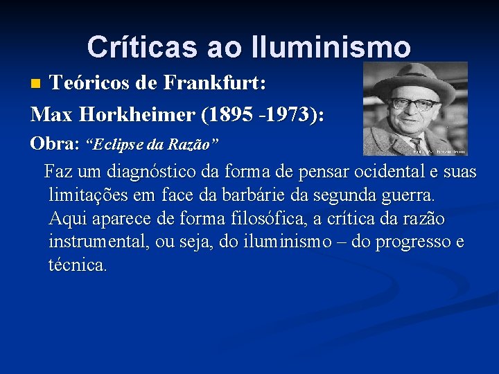 Críticas ao Iluminismo Teóricos de Frankfurt: Max Horkheimer (1895 -1973): n Obra: “Eclipse da