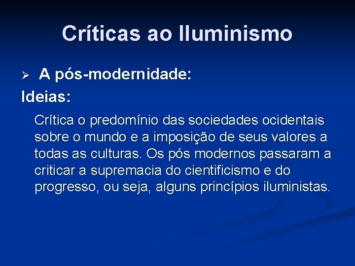 Críticas ao Iluminismo A pós-modernidade: Ideias: Ø Crítica o predomínio das sociedades ocidentais sobre