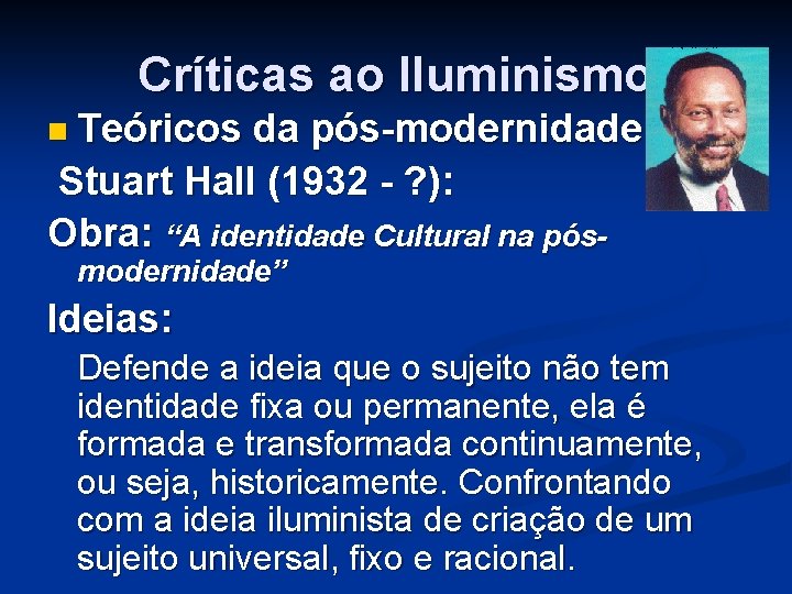 Críticas ao Iluminismo n Teóricos da pós-modernidade: Stuart Hall (1932 - ? ): Obra: