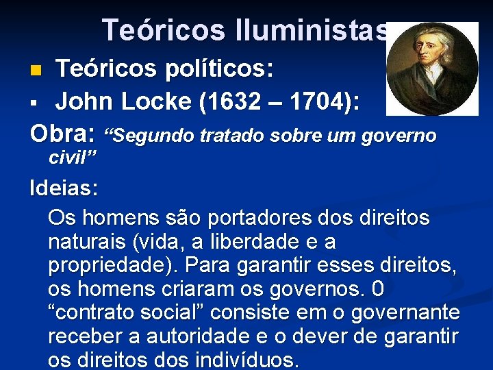 Teóricos Iluministas Teóricos políticos: § John Locke (1632 – 1704): Obra: “Segundo tratado sobre