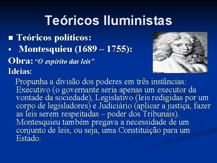 Teóricos Iluministas Teóricos políticos: § Montesquieu (1689 – 1755): Obra: “O espírito das leis”