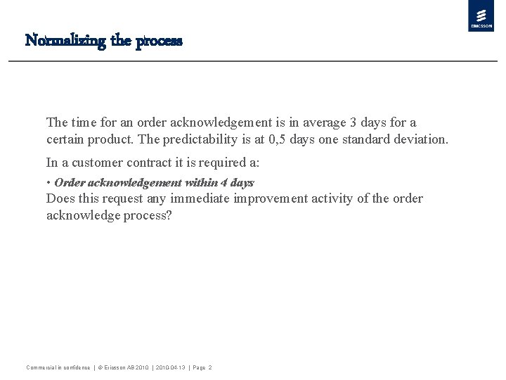 Normalizing the process The time for an order acknowledgement is in average 3 days