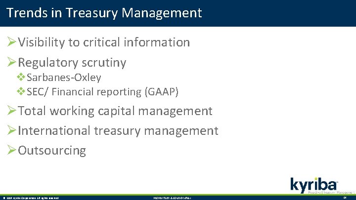 Trends in Treasury Management ØVisibility to critical information ØRegulatory scrutiny v. Sarbanes-Oxley v. SEC/