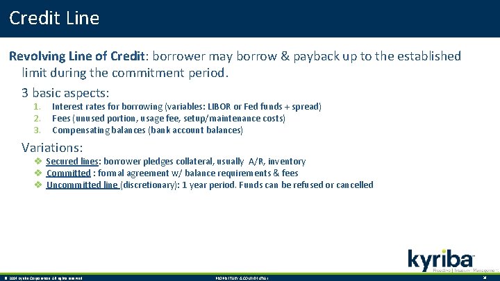 Credit Line Revolving Line of Credit: borrower may borrow & payback up to the