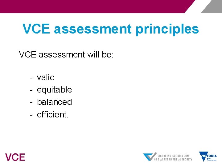 VCE assessment principles VCE assessment will be: - valid equitable balanced efficient. 