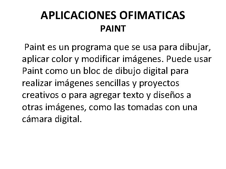 APLICACIONES OFIMATICAS PAINT Paint es un programa que se usa para dibujar, aplicar color