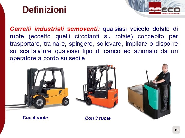 Definizioni Carrelli industriali semoventi: qualsiasi veicolo dotato di ruote (eccetto quelli circolanti su rotaie)