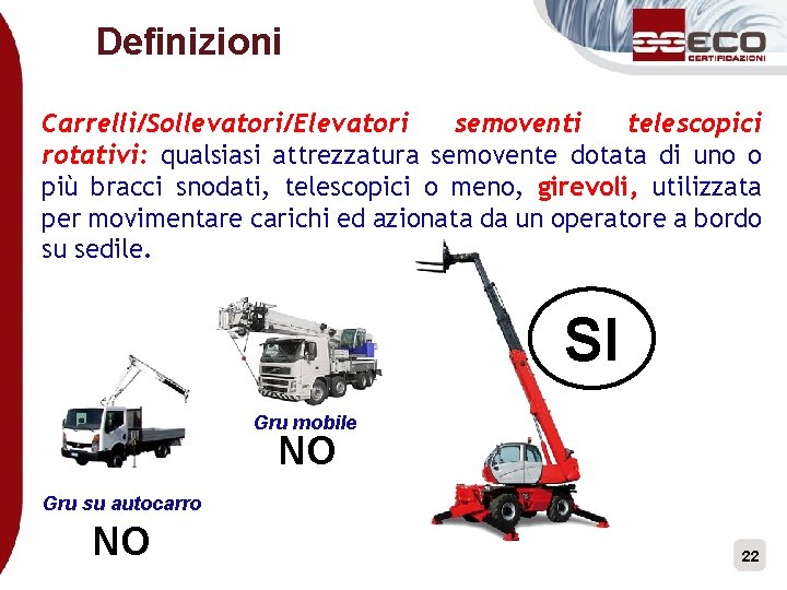 Definizioni Carrelli/Sollevatori/Elevatori semoventi telescopici rotativi: qualsiasi attrezzatura semovente dotata di uno o più bracci