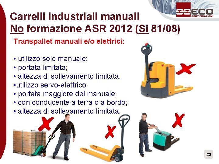 Carrelli industriali manuali No formazione ASR 2012 (Si 81/08) Transpallet manuali e/o elettrici: •