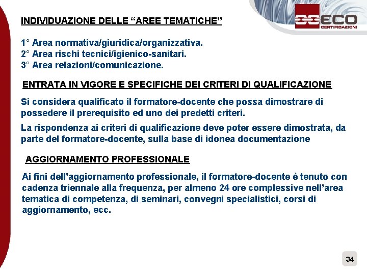 INDIVIDUAZIONE DELLE “AREE TEMATICHE” 1° Area normativa/giuridica/organizzativa. 2° Area rischi tecnici/igienico-sanitari. 3° Area relazioni/comunicazione.