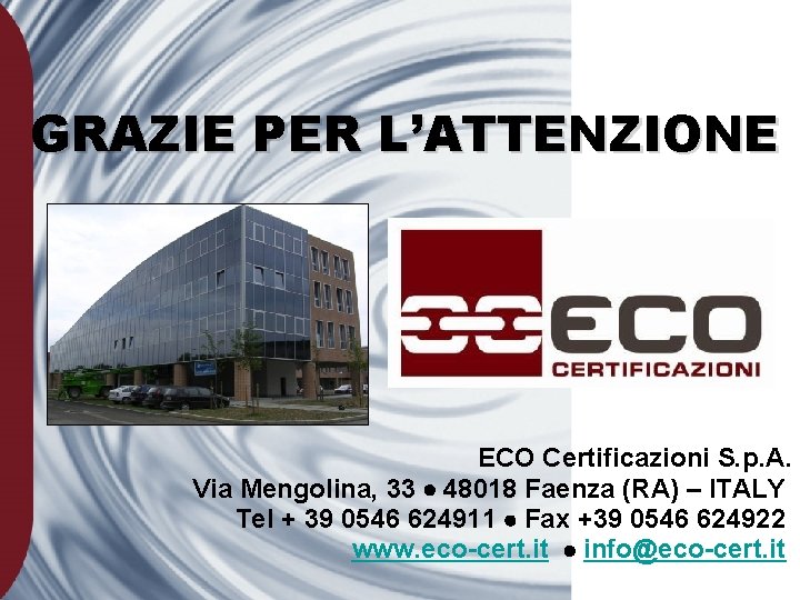 GRAZIE PER L’ATTENZIONE ECO Certificazioni S. p. A. Via Mengolina, 33 48018 Faenza (RA)