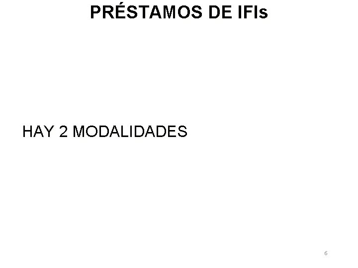 PRÉSTAMOS DE IFIs HAY 2 MODALIDADES 6 