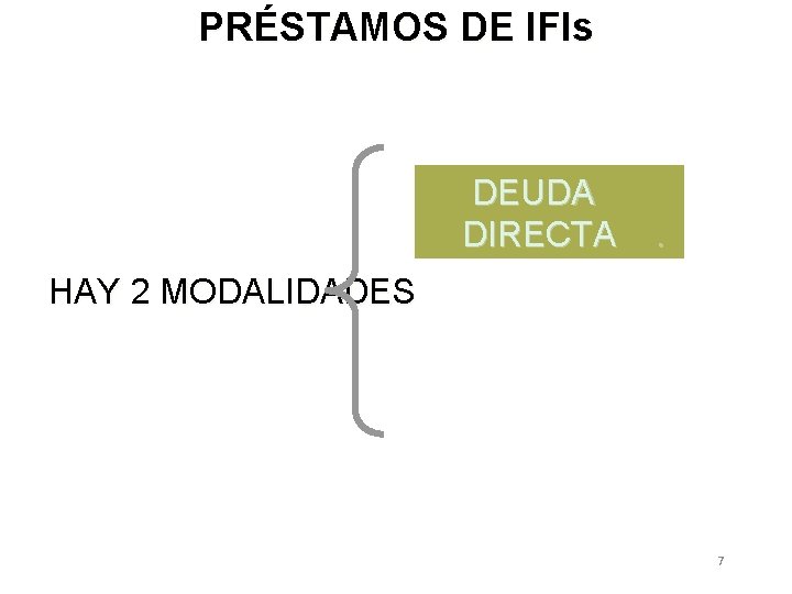 PRÉSTAMOS DE IFIs DEUDA DIRECTA . HAY 2 MODALIDADES 7 