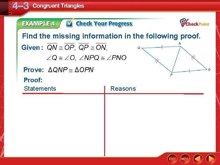 Find the missing information in the following proof. Prove: ΔQNP ΔOPN Proof: Statements Reasons