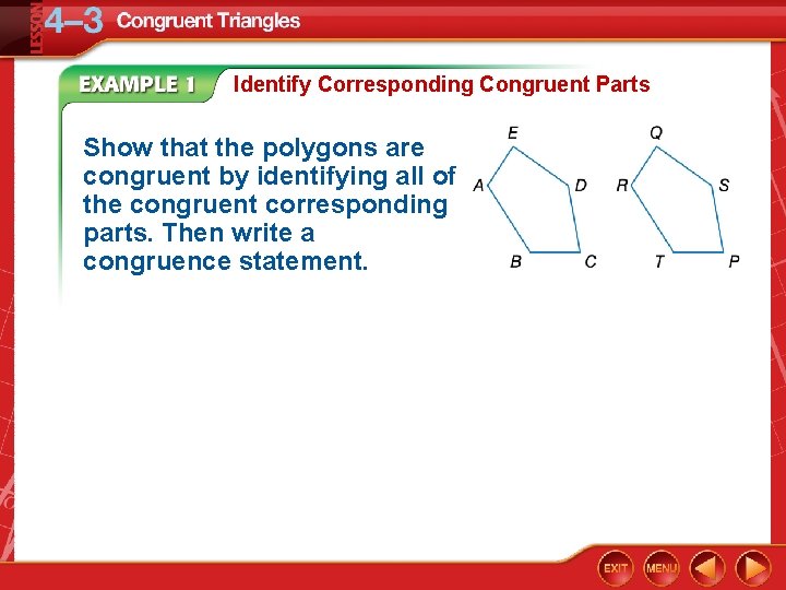 Identify Corresponding Congruent Parts Show that the polygons are congruent by identifying all of