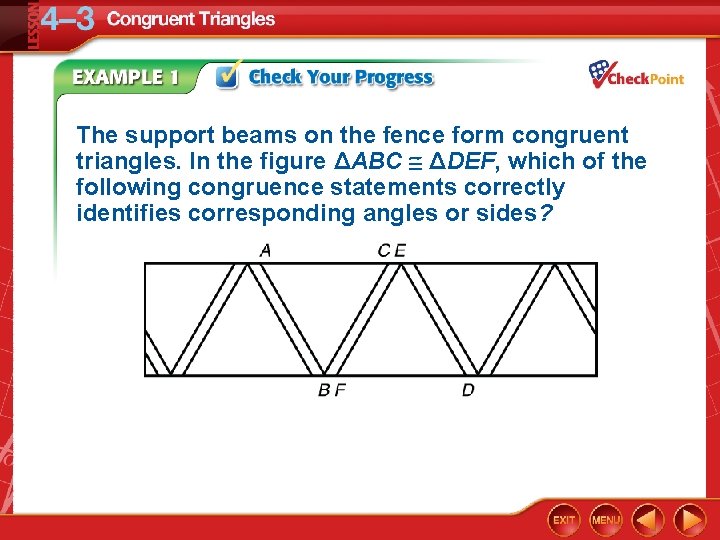 The support beams on the fence form congruent triangles. In the figure ΔABC ΔDEF,