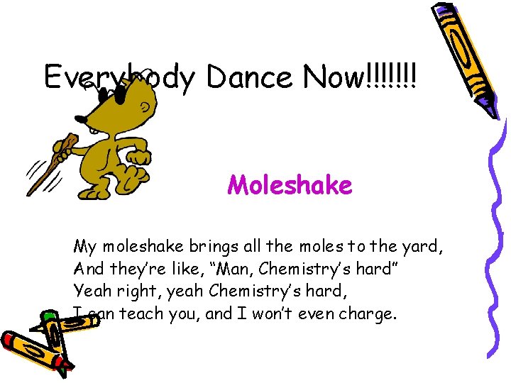 Everybody Dance Now!!!!!!! Moleshake My moleshake brings all the moles to the yard, And