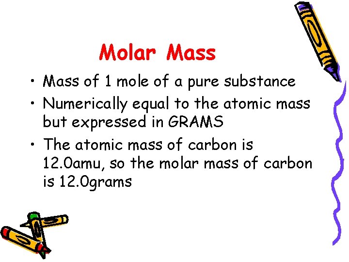 Molar Mass • Mass of 1 mole of a pure substance • Numerically equal