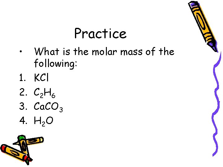 Practice • 1. 2. 3. 4. What is the molar mass of the following: