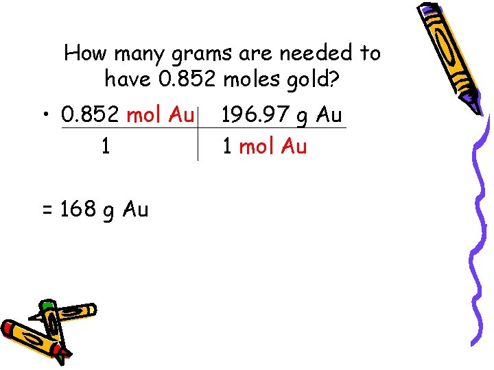 How many grams are needed to have 0. 852 moles gold? • 0. 852