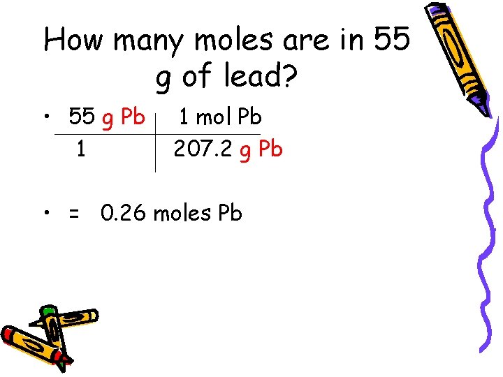 How many moles are in 55 g of lead? • 55 g Pb 1