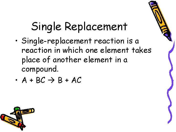 Single Replacement • Single-replacement reaction is a reaction in which one element takes place
